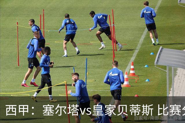 西甲：塞尔塔vs皇家贝蒂斯 比赛分析