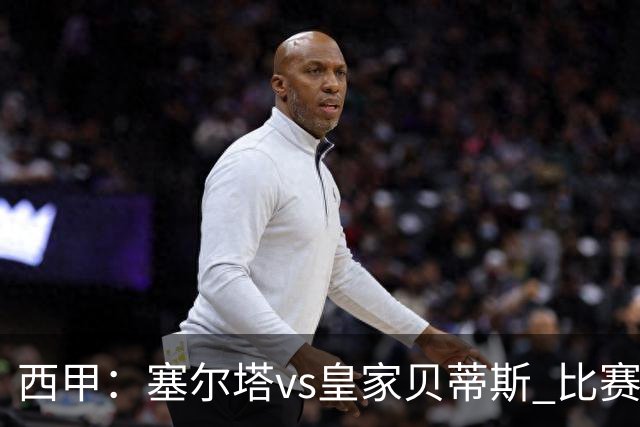 西甲：塞尔塔vs皇家贝蒂斯 比赛分析